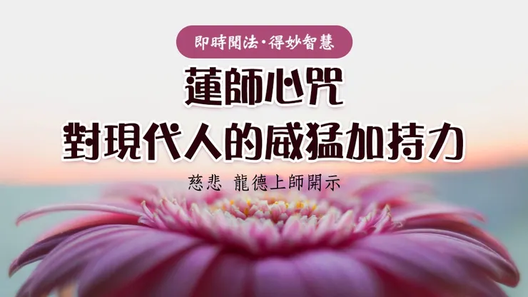 慈悲 龍德上師開示：蓮師心咒對現代人的威猛加持力