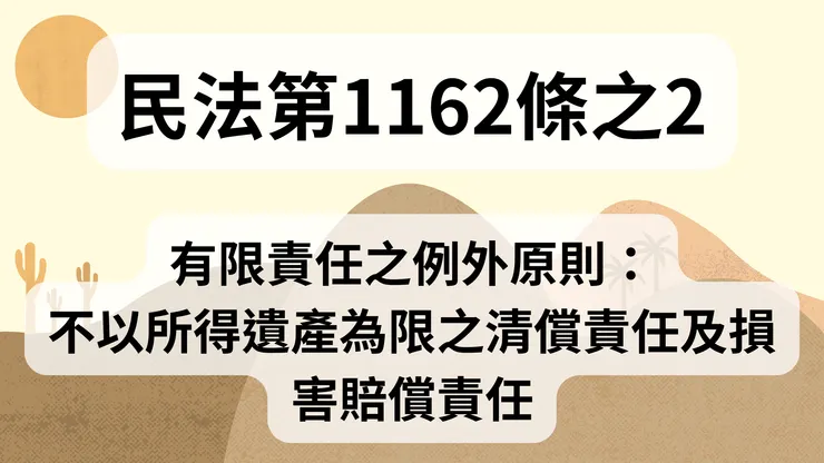 💟民法法典_第1162條之2(有限責任之例外原則:不以所得遺產為限之清償責任及損害賠償責任)