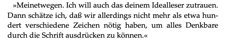 「隨你的便吧。我姑且也把這點算在你的理想讀者能力之內。那麼我估計，大概不會超過一百個不同的符號，就能把一切能想像的東西用文字表達出來了。」
