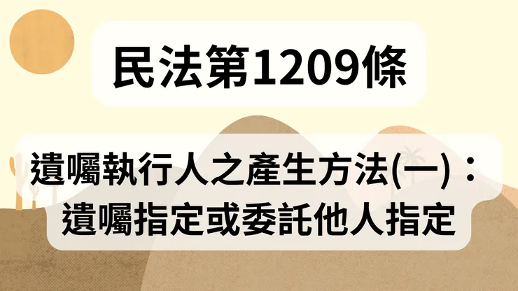 💟民法法典_第1209條（遺囑執行人之產生方法(一)：遺囑指定或委託他人指定）