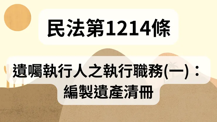 💟民法法典_第1214條（遺囑執行人之執行職務(一)：編製遺產清冊）