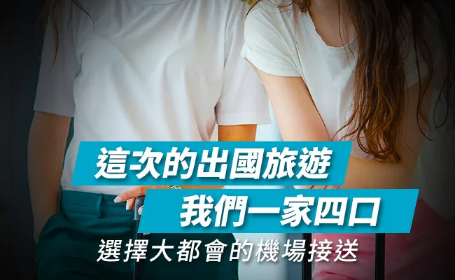 我們一家四口，選擇大都會的機場接送