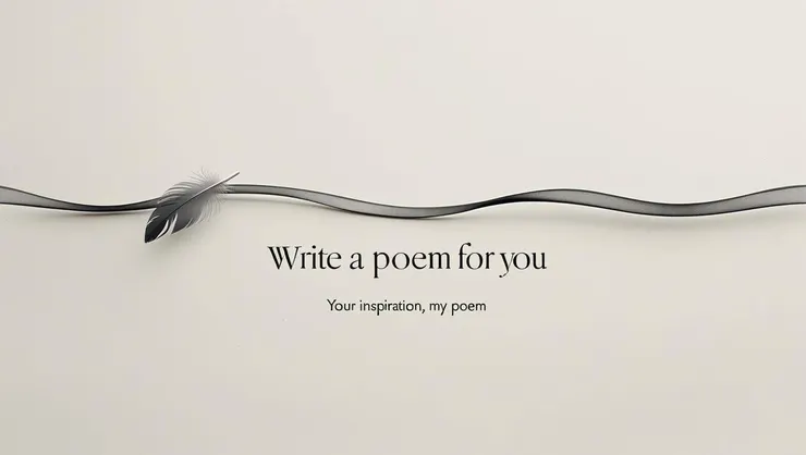 Write a poem for you         Your inspiration, my poem