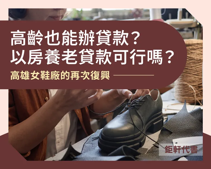 高齡也能辦貸款？以房養老貸款可行嗎？高雄女鞋廠的再次復興