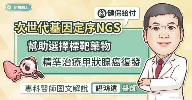 次世代基因定序NGS納健保給付，幫助選擇標靶藥物，精準治療甲狀腺癌復發，專科醫師圖文解說