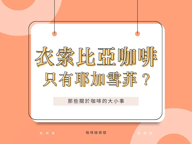 衣索比亞咖啡豆,近年來除了耶家以外也多了很多令人矚目的產區!