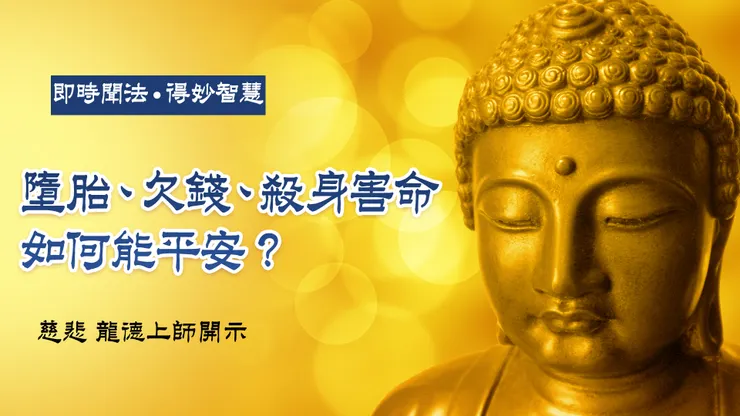 慈悲 龍德上師開示：墮胎、欠錢、殺身害命 如何能平安？