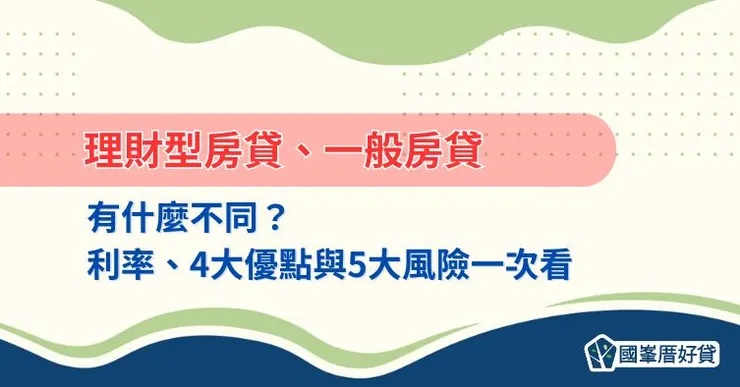 理財型房貸和一般房貸有什麼不同？利率、4大優點與5大風險一次看