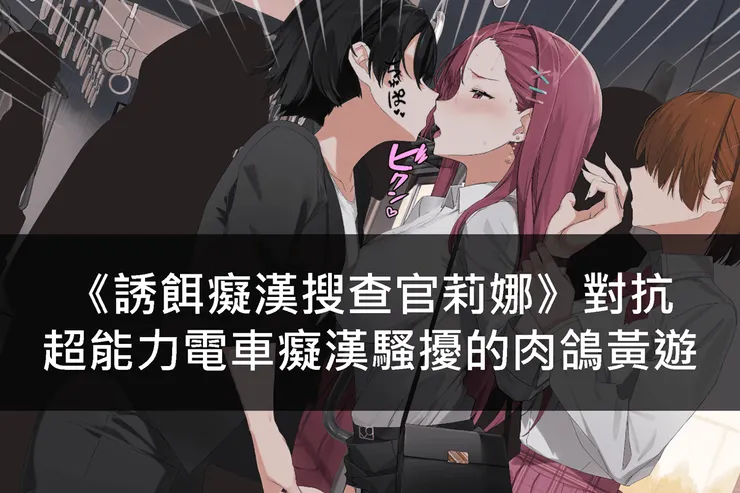 《誘餌癡漢搜查官莉娜》對抗超能力電車癡漢騷擾的肉鴿黃遊