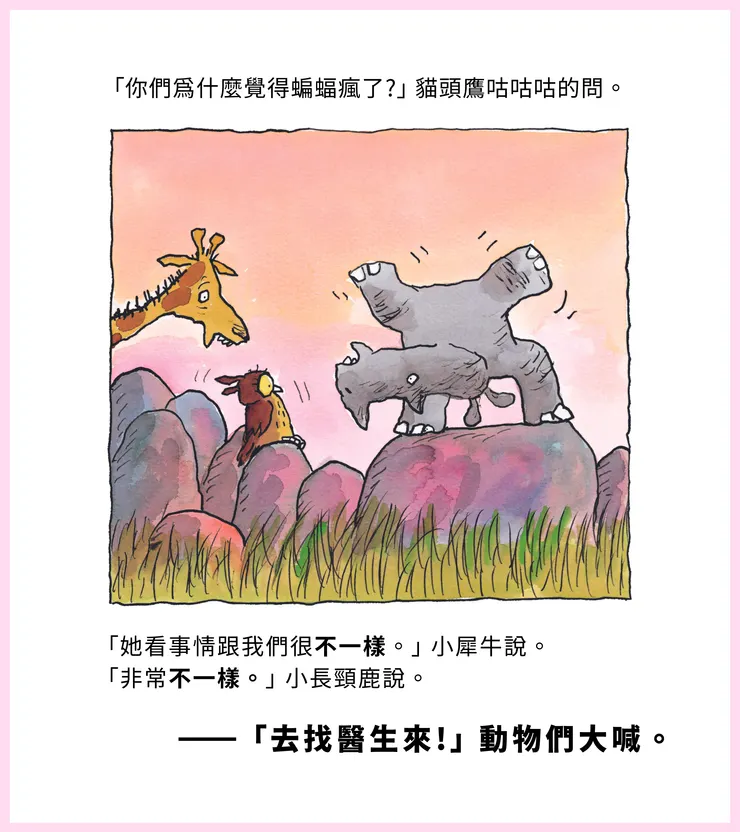 「你們為什麼覺得蝙蝠瘋了?」貓頭鷹咕咕咕的問。  「她看事情跟我們很不一樣。」小犀牛說。