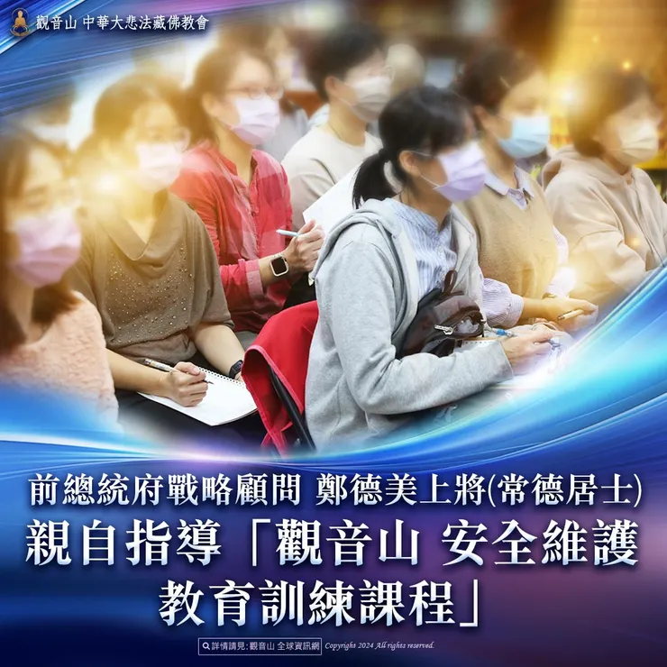 前總統府戰略顧問 鄭德美上將(常德居士)親自指導「觀音山 安全維護教育訓練課程」