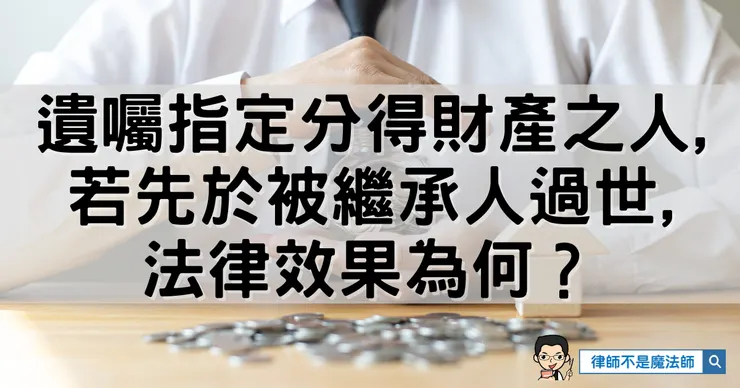 遺囑指定分得財產之人, 若先於被繼承人過世, 法律效果為何?