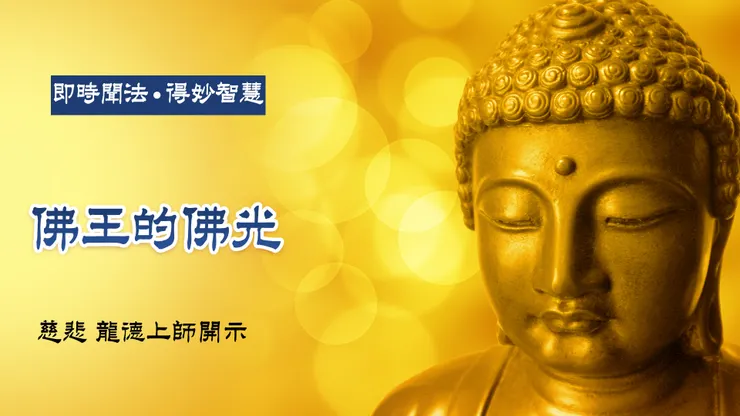 慈悲 龍德上師開示：佛王的佛光