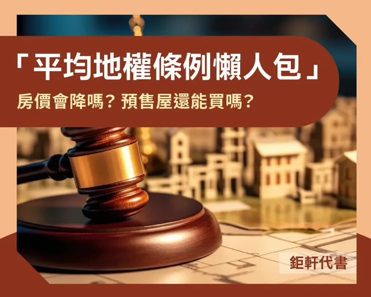 「平均地權條例懶人包」房價會降嗎？預售屋還能買嗎？