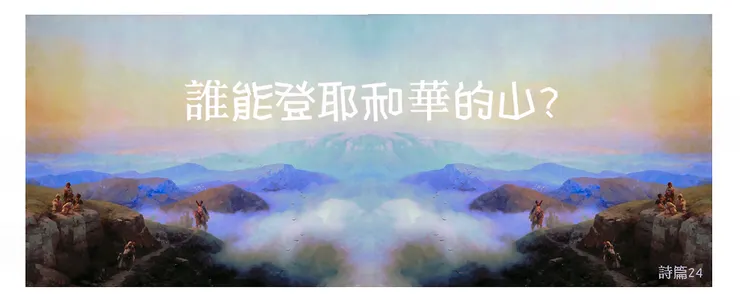 詩篇 24: 誰能登耶和華的山?| Psalm 24: Who can ascend Lord's mountain