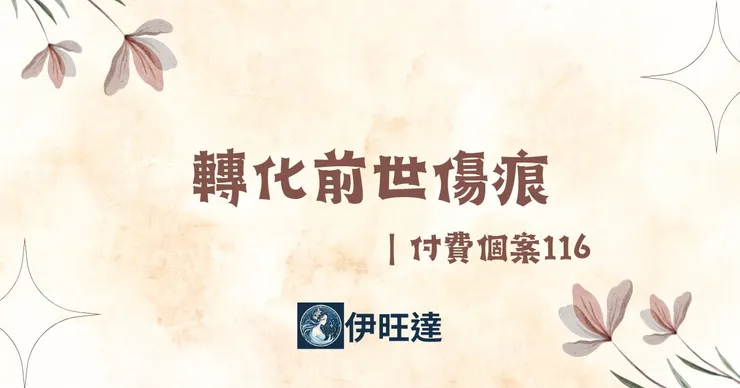 轉化前世傷痕|付費個案116
