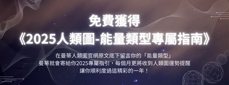 到官網原文留言就能獲得 《2025人類圖-能量類型專屬指南》!