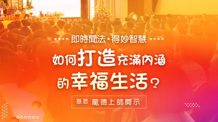 慈悲 龍德上師：如何打造充滿內涵的幸福生活？