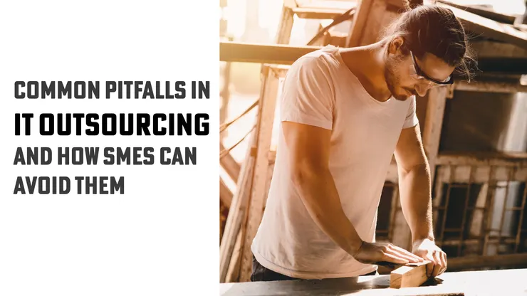 Common Pitfalls in IT Outsourcing and How SMEs Can Avoid Them