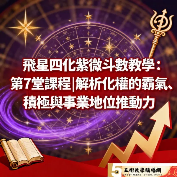 新・四化飛星紫微斗数講座 全3部 飛星四化紫微斗數教學：第7堂課程|解析化權的霸氣、積極與事業地位推動力