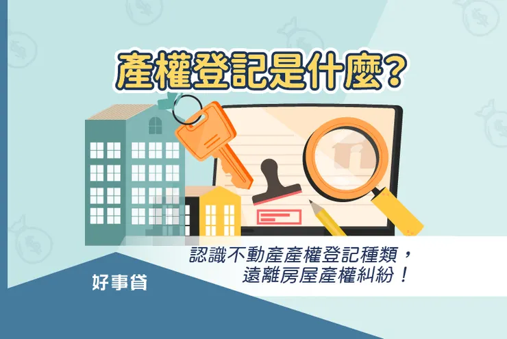 產權登記是什麼?認識不動產產權登記種類,遠離房屋產權糾紛!