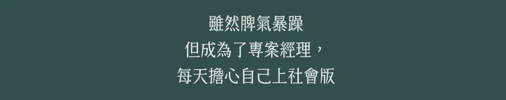 雖然脾氣暴躁但成為了專案經理，每天擔心自己上社會版