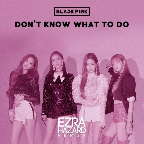 BLACKPINK-Don't Know What to Do