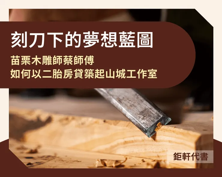 刻刀下的夢想藍圖：苗栗木雕師蔡師傅如何以二胎房貸築起山城工作室