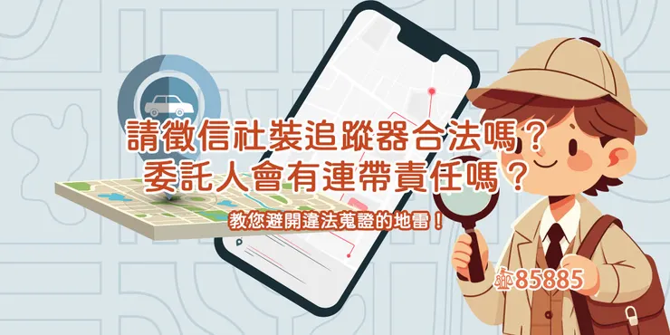 請徵信社裝追蹤器合法嗎？委託人會有連帶責任嗎？教您避開違法蒐證的地雷！