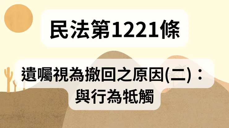 💟民法法典_第1221條（遺囑視為撤回之原因(二)：與行為牴觸）