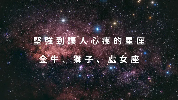堅強到讓人心疼的星座金牛、獅子、處女座