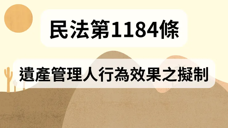 💟民法法典_第1184條（遺產管理人行為效果之擬制）