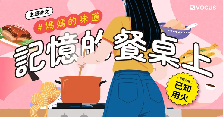 已知用火 5 月徵文主題｜記憶的餐桌上，#媽媽的味道