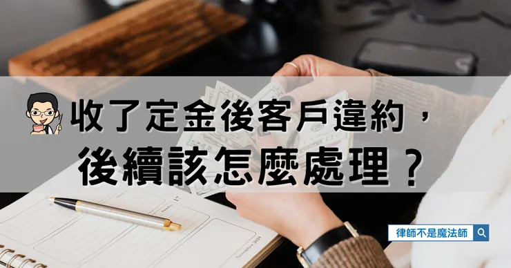 ▲收了定金後客戶違約，後續該怎麼處理？