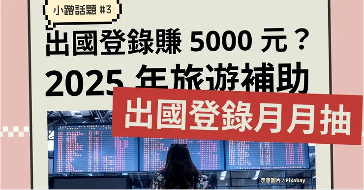出國登錄賺 5000 元？ 2025 年旅遊補助「出國登錄月月抽」｜小蹭話題 #3
