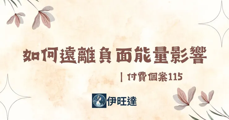 如何遠離負面能量影響｜付費個案115