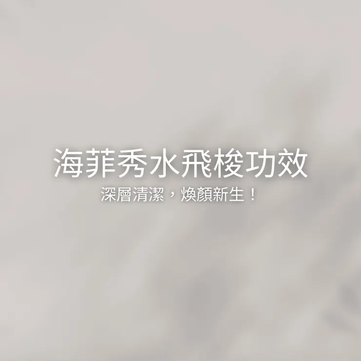 海菲秀水飛梭功效：深層清潔，煥顏新生！