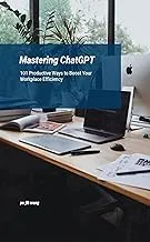 Mastering ChatGPT : 101 Productive Ways to Boost Your Workplace Efficiency (BBM EDUCATION Book 20)