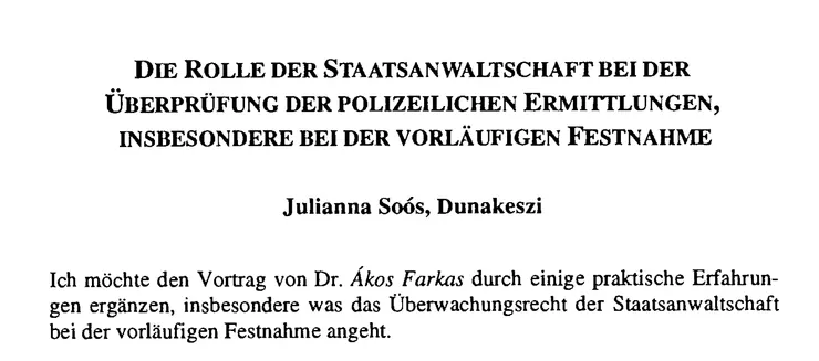 Soós, Julianna (1995): Die Rolle der Staatsanwaltschaft bei der Überprüfung der polizeilichen Ermittlungen, insbesondere bei der vorläufigen Festnahme, in: Eser, Albin / (Hrsg.), Zweites Deutsch-Ungarisches Kolloquium über Strafrecht und Kriminologie : Strafrechtsreform, Strafverfahrensrecht, Wirtschafts- und Umweltstrafrecht, Strafvollstreckungsrecht; Staatliches Institut für Kriminologie und Kriminalistik, Budapest, vom 14. bis 18. Juli 1993, Baden-Baden: Nomos, S. 117-120.