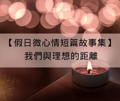 【假日微心情短篇故事集】我們與理想的距離