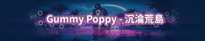 Gummy Poppy   💜沉淪荒島💜
