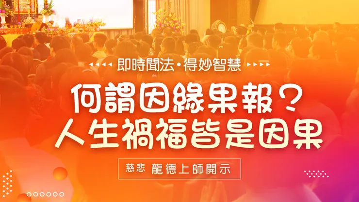 慈悲 龍德上師開示：何謂因緣果報？人生禍福皆是因果