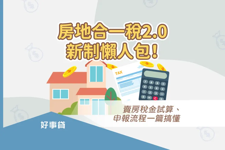 房地合一稅2.0新制懶人包！賣房稅金試算、申報流程一篇搞懂