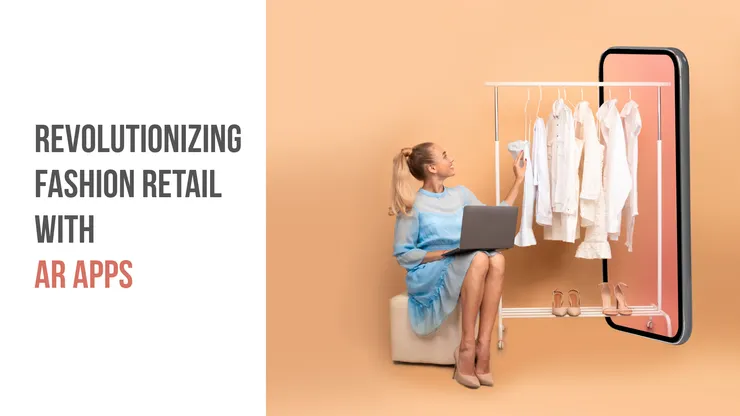 Revolutionizing Fashion Retail with Augmented Reality (AR) Apps