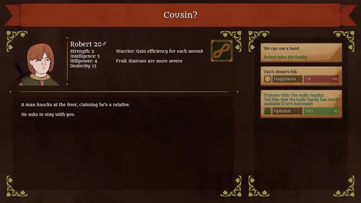 表親來敲門的時候你可以選擇留下來做人手，還是介紹去其他家族；屬性對應適合的職業，Dex(敏捷)=罪犯、Int(智力)=工匠、Str(力量)=勞工、Will(意志)=軍隊，但並非強制，只是影響效率