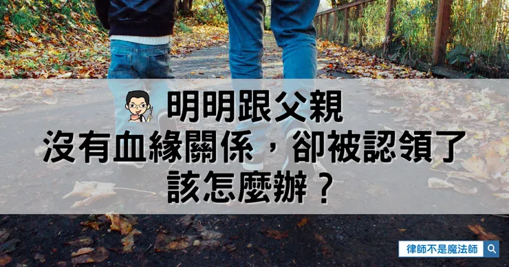 ▲明明跟父親沒有血緣關係卻被認領了，該怎麼辦？