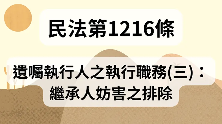 💟民法法典_第1216條（遺囑執行人之執行職務(三)：繼承人妨害之排除）