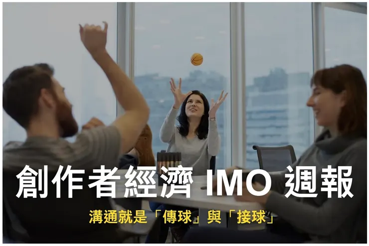 創作者經濟 IMO 週報 #13｜溝通就是「傳球」與「接球」