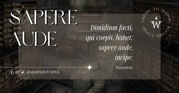 Dimidium facti, qui coepit, habet; sapere aude, incipe. — Horatius