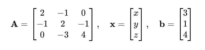 A＝[2 , －1 , 0；－1 , 2 , －1；0 , －3 , 4]｜x＝[x , y , z]｜b＝[3 , 1 , 4]
